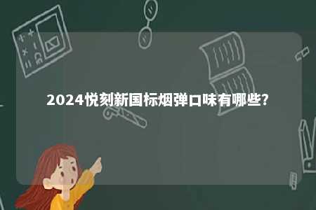 2024悦刻新国标烟弹口味有哪些？ 
